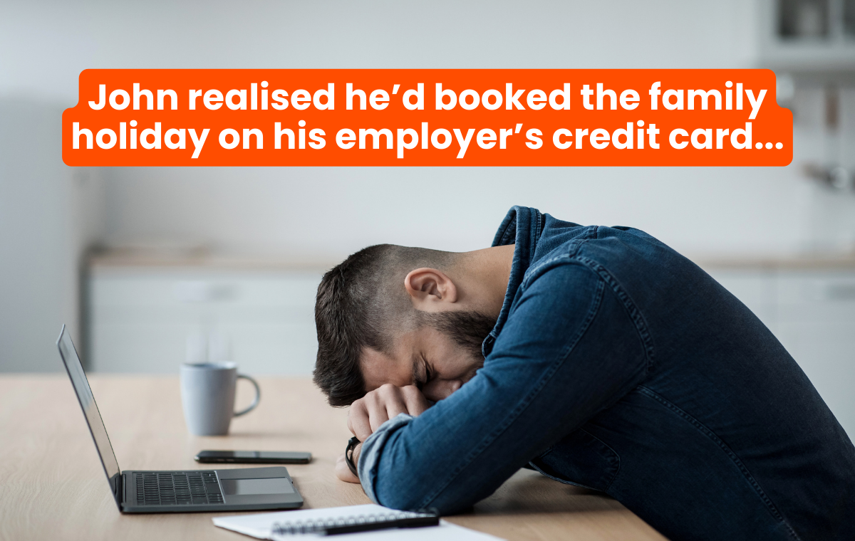 John realised he'd booked the family holiday on his employer's credit card...