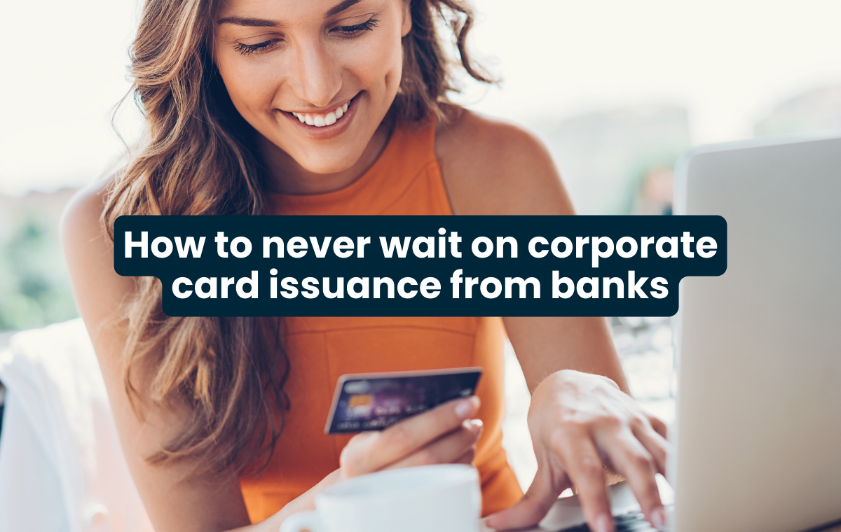 How to never wait on corporate card issuance from banks