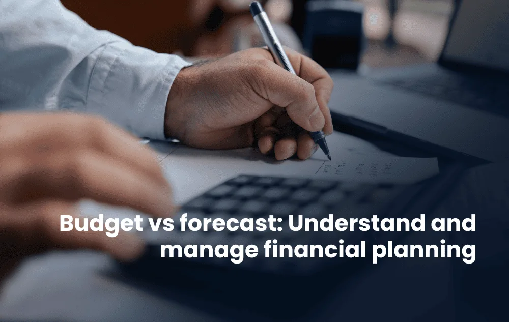 Budget vs forecast: Understand and manage financial planning