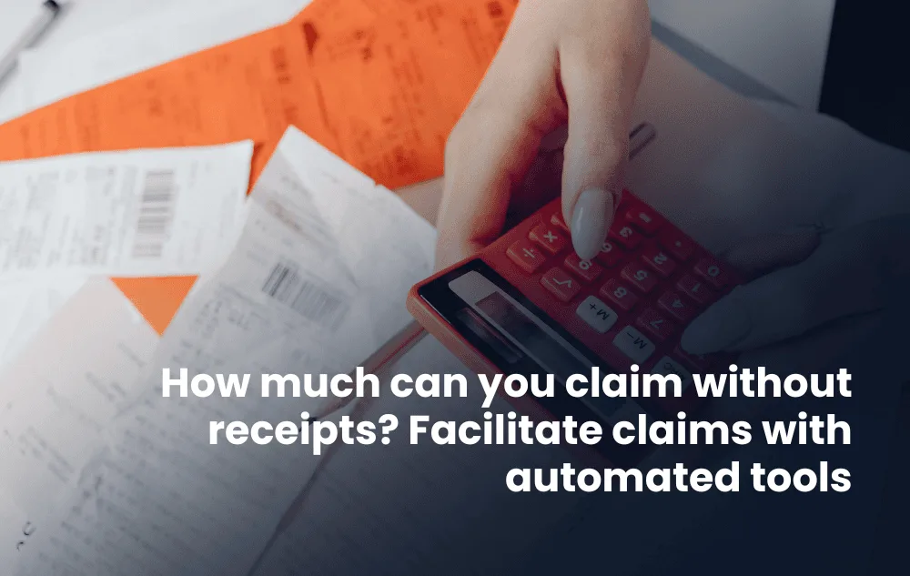 How much can you claim without receipts? Facilitate claims with automated tools
